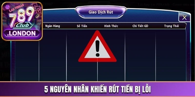 Cập Nhật Phương Thức Rút Tiền 789Club An Toàn Và Tiện Lợi 3 5 nguyên nhân khiến rút tiền bị lỗi