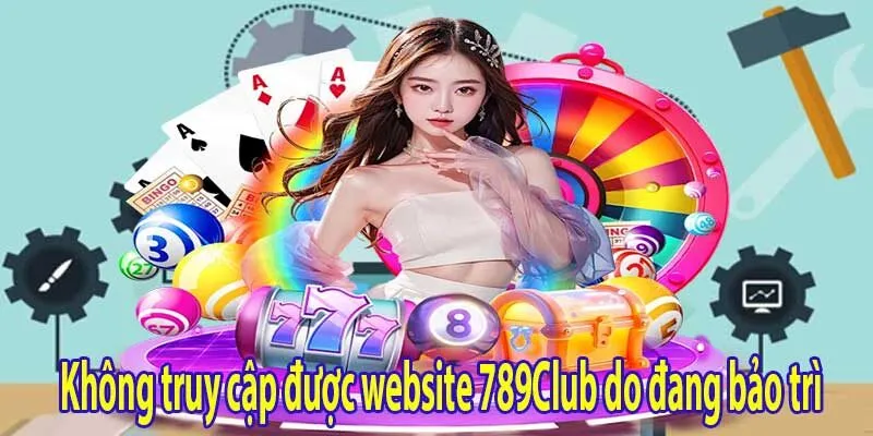 Tại sao không truy cập được website 789Club và cách vào khi bị chặn 3 Không truy cập được website 789Club do đang bảo trì