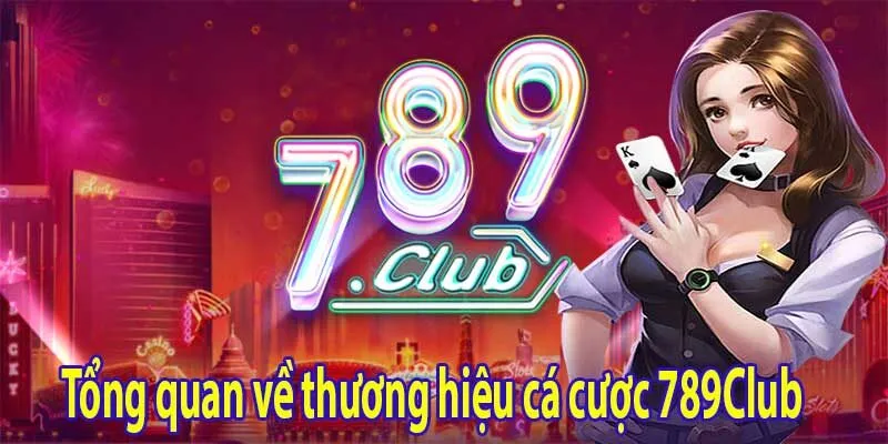 789Club thương hiệu cá cược hàng đầu 2025 và lý do nên chọn 2 Tổng quan về thương hiệu cá cược 789Club